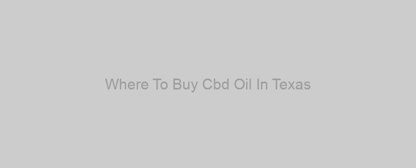 Where To Buy Cbd Oil In Texas?